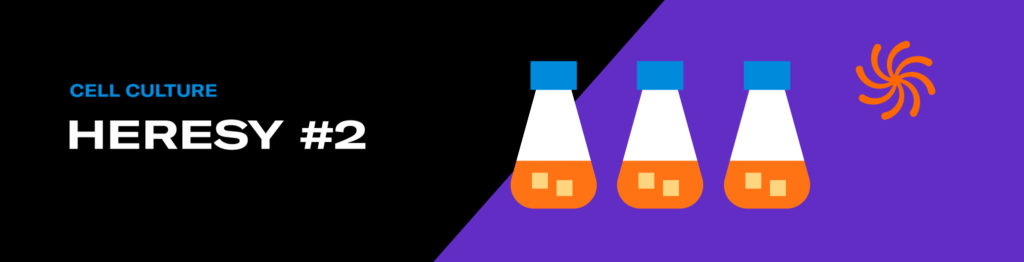 The Five Heresies of Cell Culture Debunk Conventional Wisdom